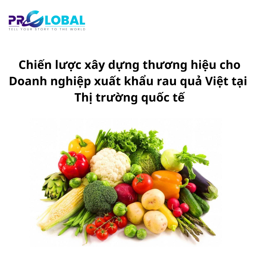 Chiến lược xây dựng thương hiệu cho doanh nghiệp xuất khẩu rau quả Việt tại quốc tế