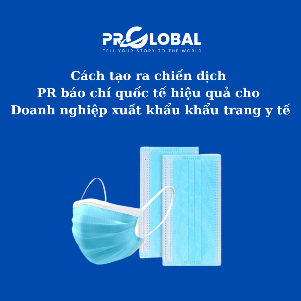 Cách tạo ra một chiến dịch PR báo chí quốc tế hiệu quả cho doanh nghiệp xuất khẩu khẩu trang y tế