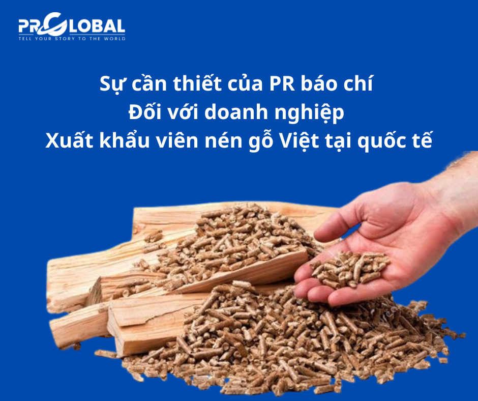 Sự cần thiết của PR báo chí đối với doanh nghiệp xuất khẩu viên nén gỗ Việt tại quốc tế