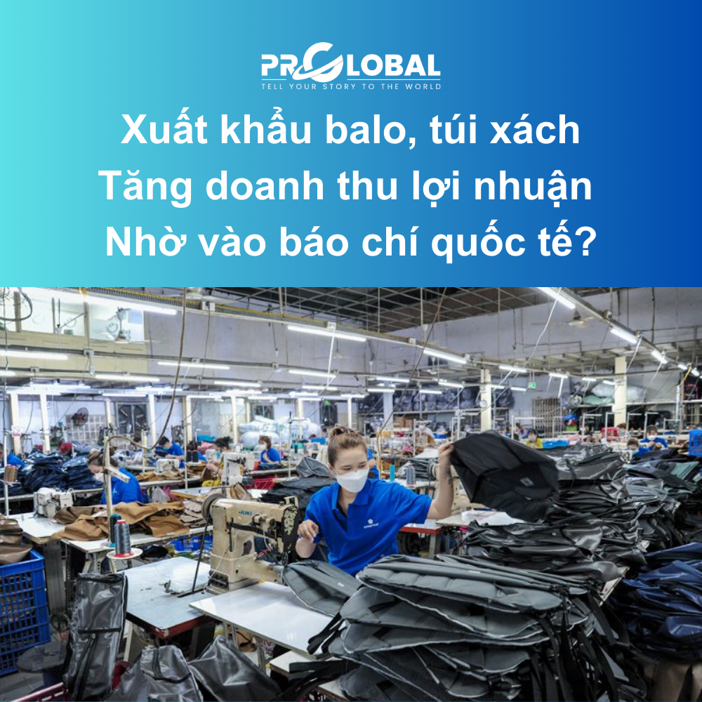 Xuất khẩu balo, túi xách tăng doanh thu lợi nhuận nhờ vào báo chí quốc tế?