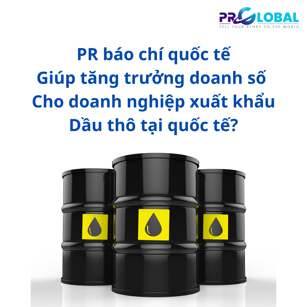 PR báo chí quốc tế giúp tăng trưởng doanh số cho doanh nghiệp xuất khẩu dầu thô tại quốc tế?