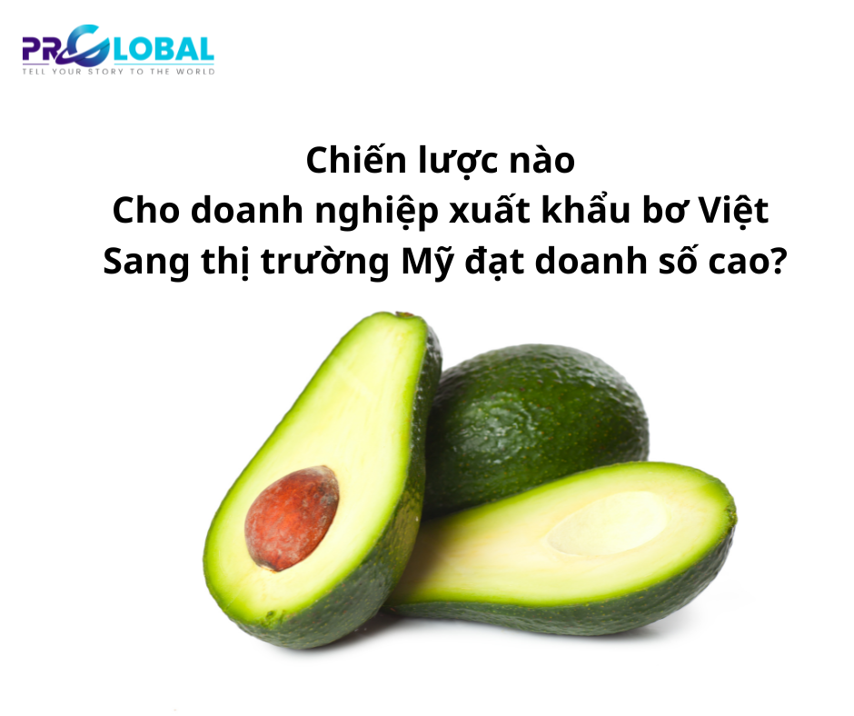 Chiến lược nào cho doanh nghiệp xuất khẩu bơ Việt sang thị trường Mỹ đạt doanh số cao?