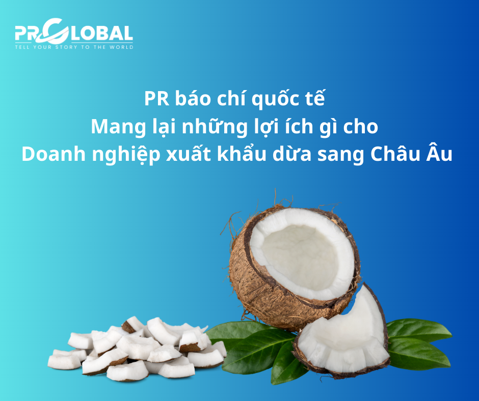 PR báo chí mang lại những lợi ích gì cho doanh nghiệp xuất khẩu dừa sang Châu Âu