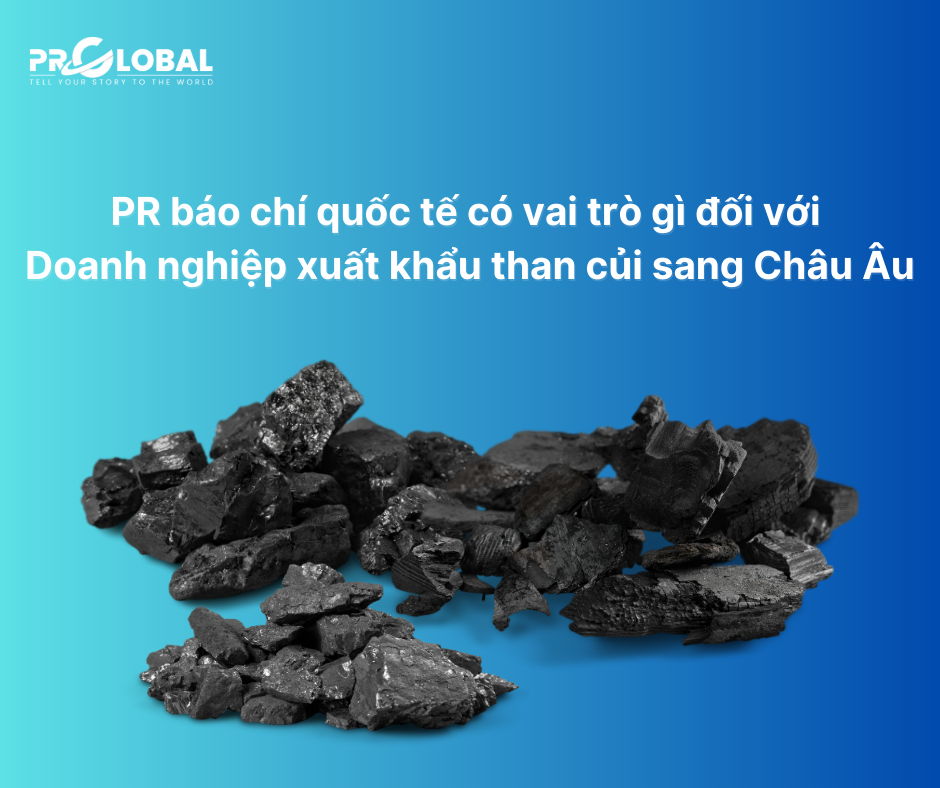 PR báo chí quốc tế có vai trò gì đối với doanh nghiệp xuất khẩu than củi sang Châu Âu