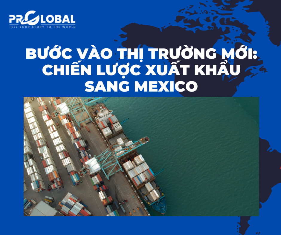 Bước vào thị trường mới: Chiến lược xuất khẩu sang Mexico