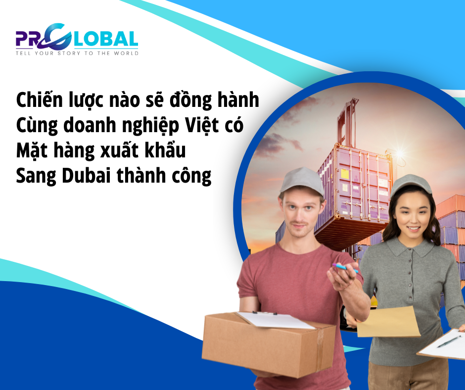 Chiến lược nào sẽ đồng hành cùng doanh nghiệp Việt có mặt hàng xuất khẩu sang Dubai thành công