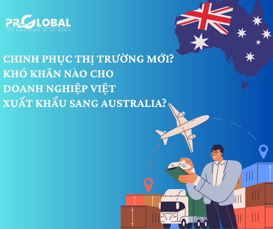 Chinh phục thị trường mới? Khó khăn nào cho doanh nghiệp Việt xuất khẩu sang Australia?