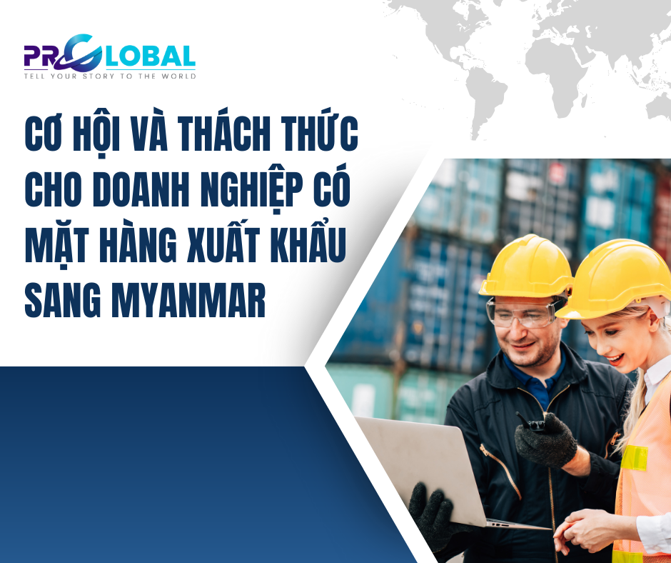 Cơ hội và thách thức cho doanh nghiệp có mặt hàng xuất khẩu sang Myanmar