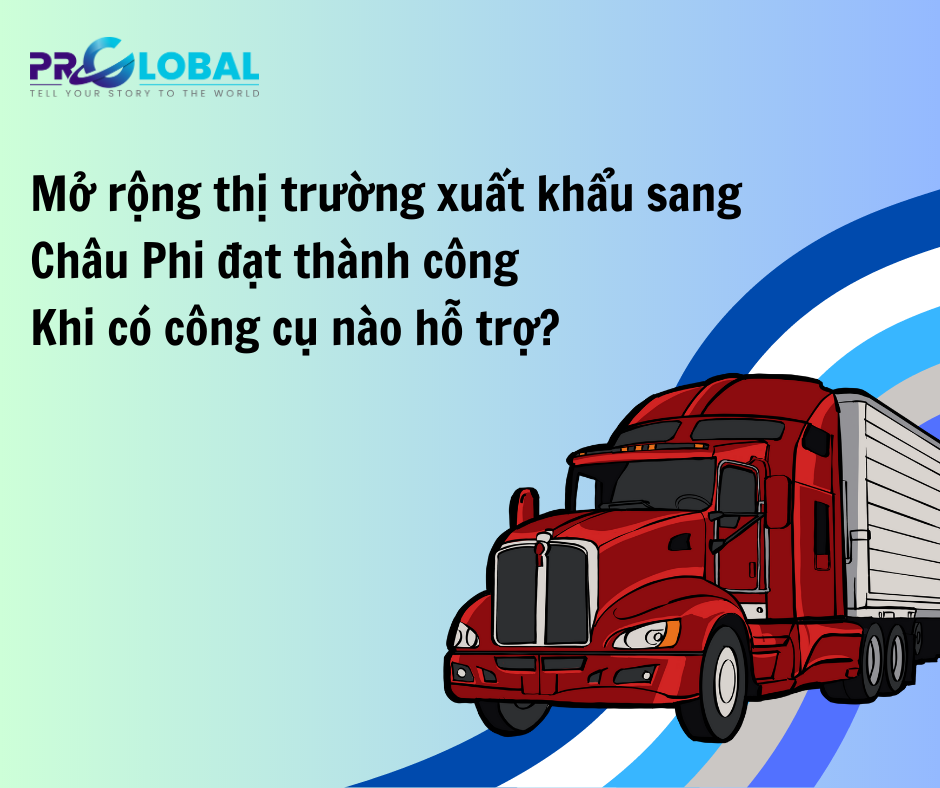 Mở rộng thị trường xuất khẩu sang Châu Phi đạt thành công khi có công cụ nào hỗ trợ