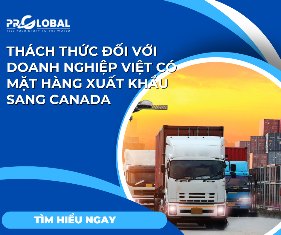 Thách thức đối với doanh nghiệp Việt có mặt hàng xuất khẩu sang Canada