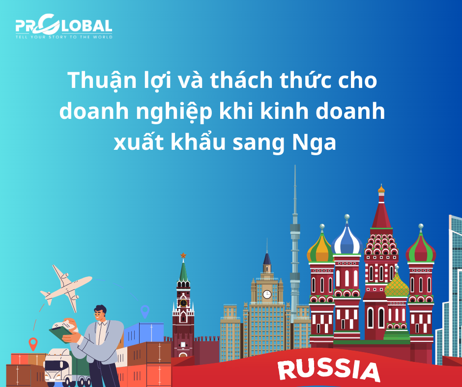 Thuận lợi và thách thức cho doanh nghiệp khi kinh doanh xuất khẩu sang Nga